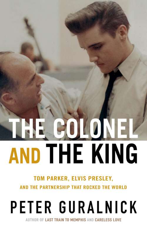 Book cover of The Colonel and the King: Tom Parker, Elvis Presley, and the Partnership that Rocked the World