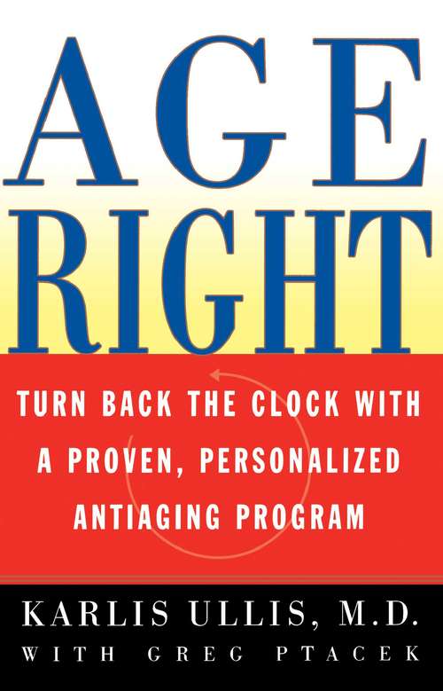 Book cover of Age Right: Turn Back the Clock with a Proven, Personalized, Anti-Aging Program