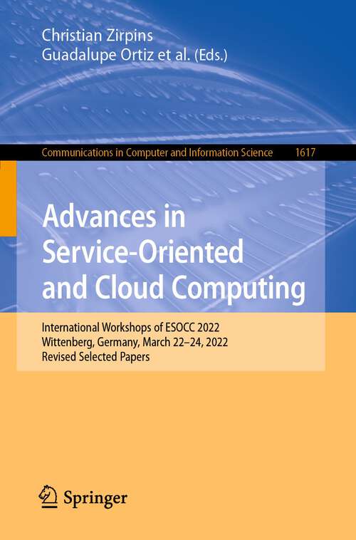Book cover of Advances in Service-Oriented and Cloud Computing: International Workshops of ESOCC 2022, Wittenberg, Germany, March 22–24, 2022, Revised Selected Papers (1st ed. 2022) (Communications in Computer and Information Science #1617)