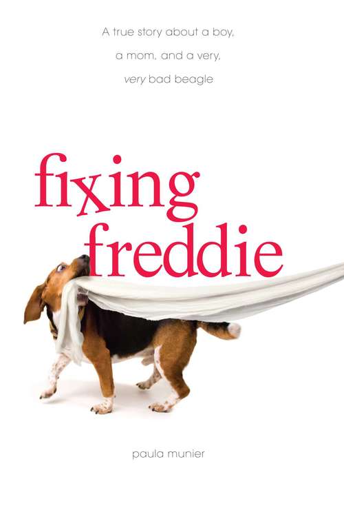 Fixing Freddie: A TRUE story about a Boy, a Single Mom, and the Very Bad Beagle Who Saved Them