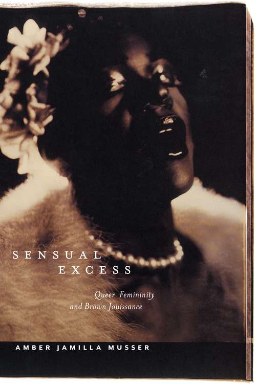 Sensual Excess: Queer Femininity and Brown Jouissance (Sexual Cultures #51)
