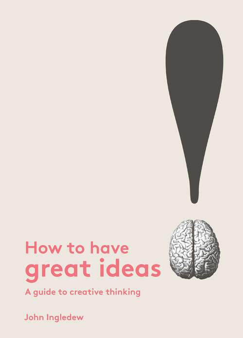 Book cover of How to Have Great Ideas: A Guide To Creative Thinking