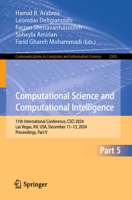 Book cover of Computational Science and Computational Intelligence: 11th International Conference, CSCI 2024, Las Vegas, NV, USA, December 11–13, 2024, Proceedings, Part V (Communications in Computer and Information Science #2505)