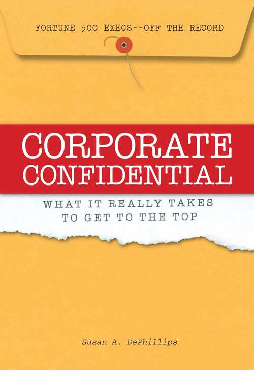 Book cover of Corporate Confidential: Fortune 500 Executives Off the Record - What It Really Takes to Get to the Top