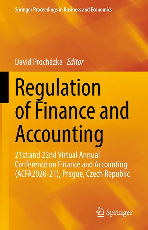Book cover of Regulation of Finance and Accounting: 21st and 22nd Virtual Annual Conference on Finance and Accounting (ACFA2020-21), Prague, Czech Republic (1st ed. 2022) (Springer Proceedings in Business and Economics)