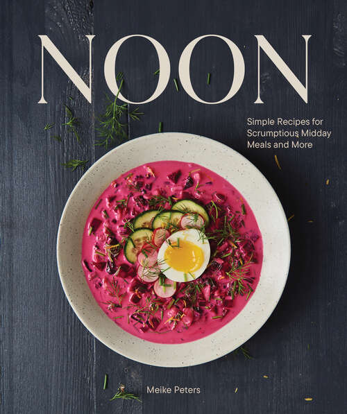 Book cover of Noon: Simple Recipes for Scrumptious Midday Meals and More