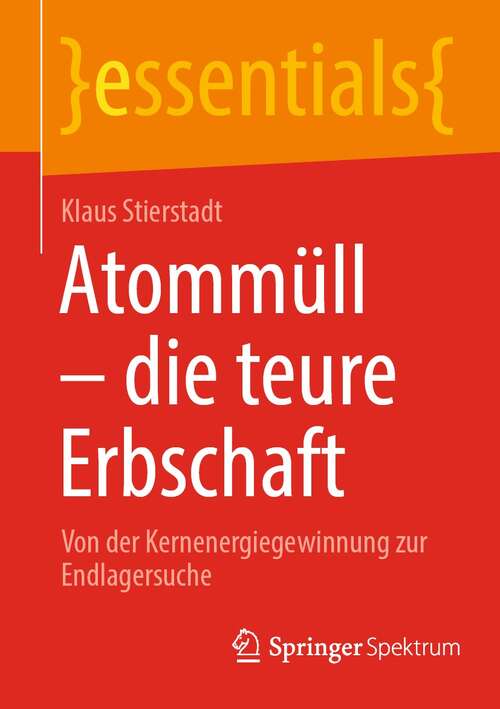 Book cover of Atommüll - die teure Erbschaft: Von der Kernenergiegewinnung zur Endlagersuche (1. Aufl. 2022) (essentials)