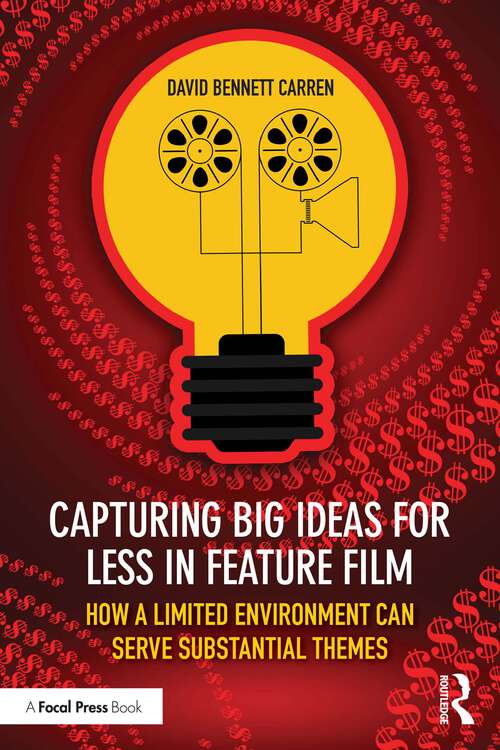 Book cover of Capturing Big Ideas for Less in Feature Film: How a Limited Environment Can Serve Substantial Themes (1)