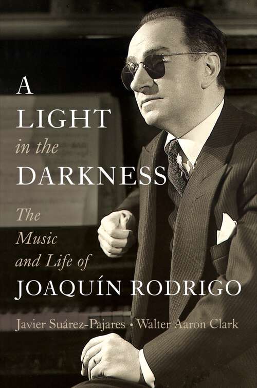 Book cover of A Light in the Darkness: The Music and Life of Joaquín Rodrigo