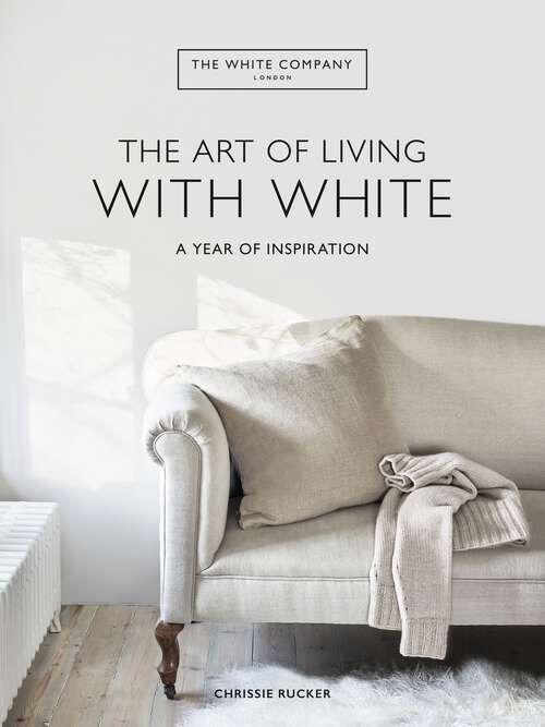 Book cover of The White Company The Art of Living with White: A Year of Inspiration (White Company)