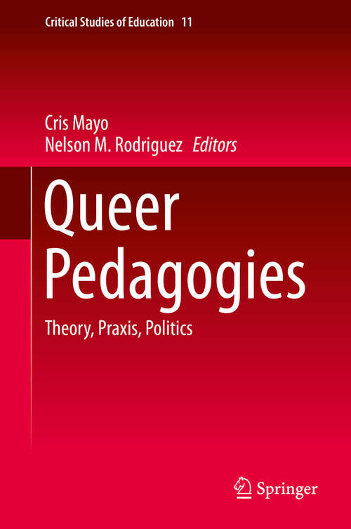 Book cover of Queer Pedagogies: Theory, Praxis, Politics (1st ed. 2019) (Critical Studies of Education #11)