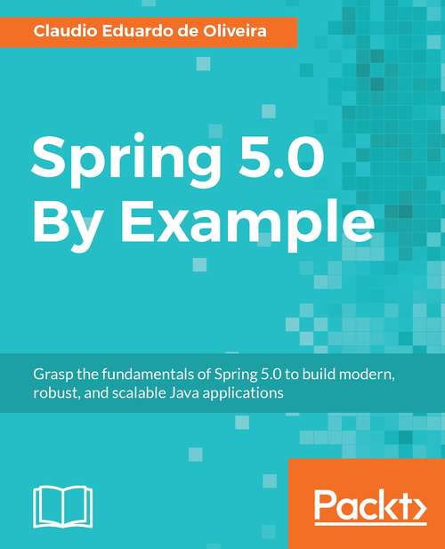 Book cover of Spring 5.0 By Example: Grasp the fundamentals of Spring 5.0 to build modern, robust, and scalable Java applications