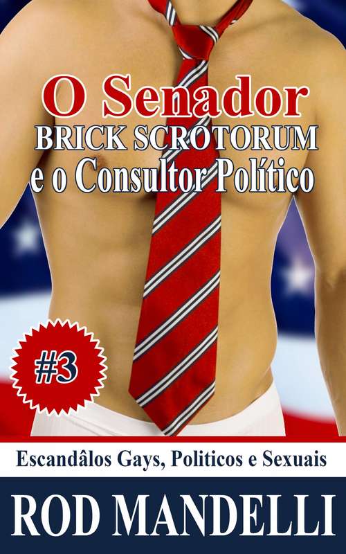 Book cover of Escândalos Gays, Políticos e Sexuais #3 O Senador Brick Scrotorum e O Consultor Político