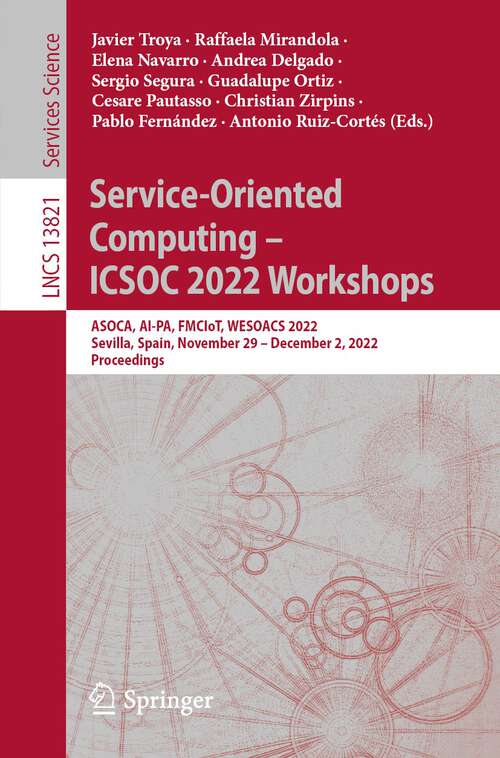 Service-Oriented Computing – ICSOC 2022 Workshops: ASOCA, AI-PA, FMCIoT, WESOACS 2022, Sevilla, Spain, November 29 – December 2, 2022 Proceedings (Lecture Notes in Computer Science #13821)