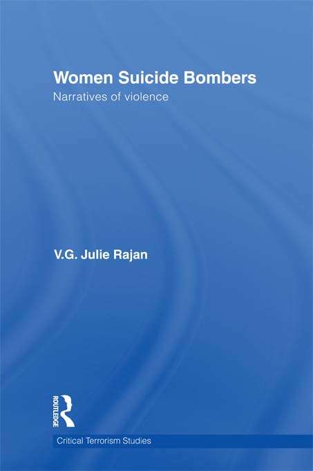 Women Suicide Bombers: Narratives of Violence (Routledge Critical Terrorism Studies)