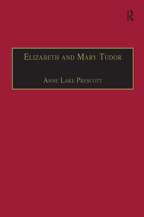 Elizabeth and Mary Tudor: Printed Writings 1500–1640: Series I, Part Two, Volume 5 (The Early Modern Englishwoman: A Facsimile Library of Essential Works & Printed Writings, 1500-1640: Series I, Part Two #Pt. 2)