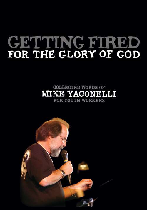 Book cover of Getting Fired for the Glory of God: Collected Words of Mike Yaconelli for Youth Workers