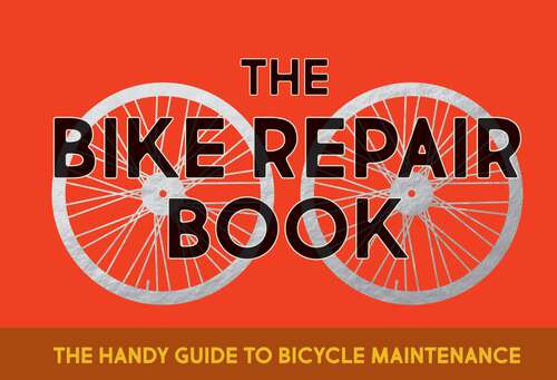 Book cover of The Bike Repair Book: The Handy Guide to Bicycle Maintenance