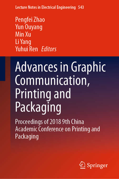 Advances in Graphic Communication, Printing and Packaging: Proceedings of 2018 9th China Academic Conference on Printing and Packaging (Lecture Notes in Electrical Engineering #543)