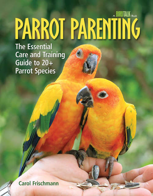 Book cover of Parrot Parenting: The Essential Care and Training Guide to +20 Parrot Species