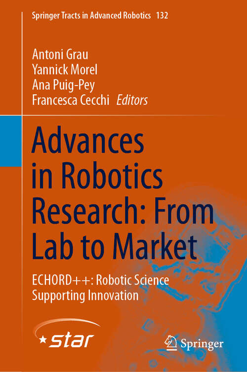 Advances in Robotics Research: ECHORD++: Robotic Science Supporting Innovation (Springer Tracts in Advanced Robotics #132)