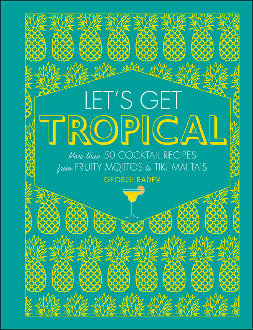 Book cover of Let's Get Tropical: More than 60 Cocktail Recipes from Caribbean Classics to Modern Tiki Drinks