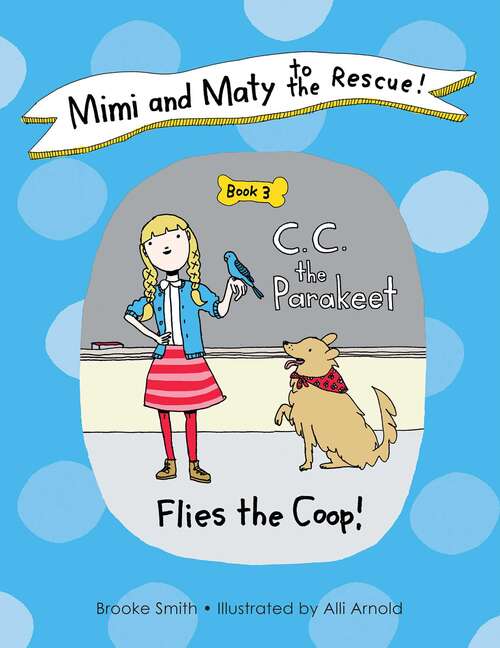 Mimi and Maty to the Rescue!: Book 3: C. C. the Parakeet Flies the Coop! (Mimi And Maty To The Rescue! Ser. #1)