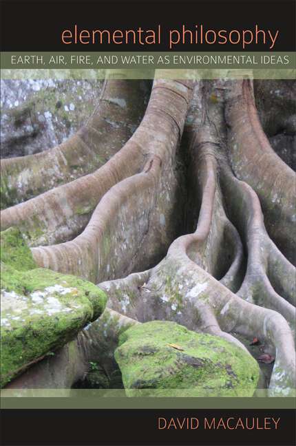 Book cover of Elemental Philosophy: Earth, Air, Fire, and Water as Environmental Ideas (SUNY series in Environmental Philosophy and Ethics)