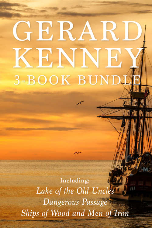 Book cover of Gerard Kenney 3-Book Bundle: Lake of the Old Uncles / Dangerous Passage / Ships of Wood and Men of Iron
