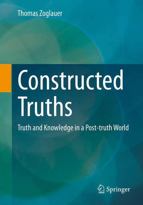 Book cover of Constructed Truths: Truth and Knowledge in a Post-truth World (1st ed. 2023)
