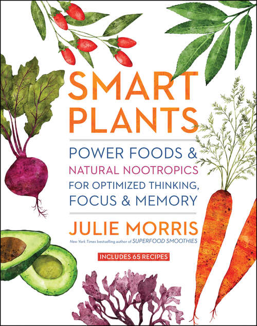 Book cover of Smart Plants: Power Foods & Natural Nootropics for Optimized Thinking, Focus & Memory