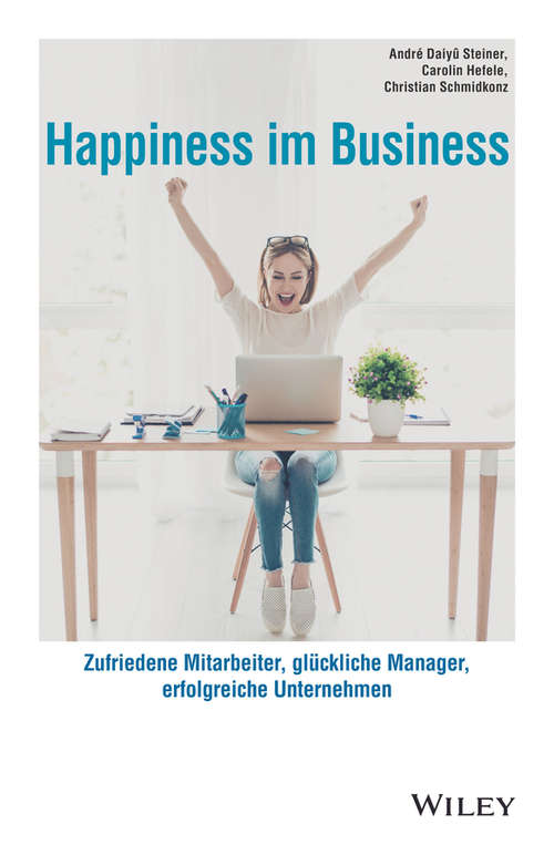Happiness im Business: Zufriedene Mitarbeiter - glückliche Manager - erfolgreiche Unternehmen