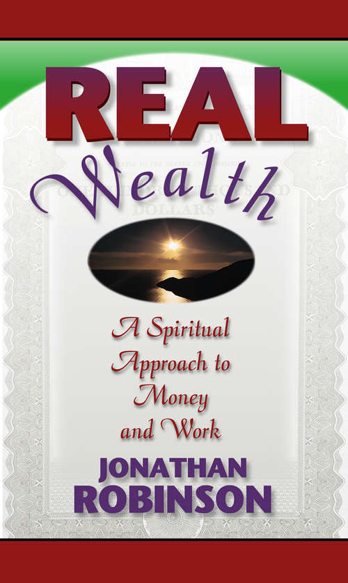 Real Wealth: A Spiritual Approach To Money And Work