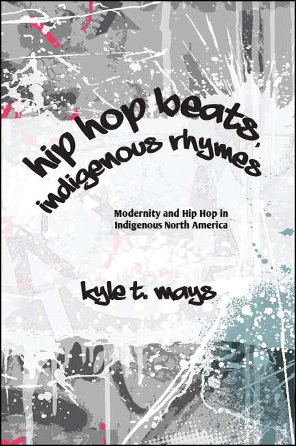 Book cover of Hip Hop Beats, Indigenous Rhymes: Modernity and Hip Hop in Indigenous North America (SUNY series, Native Traces)