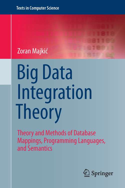 Book cover of Big Data Integration Theory: Theory and Methods of Database Mappings, Programming Languages, and Semantics (Texts in Computer Science)