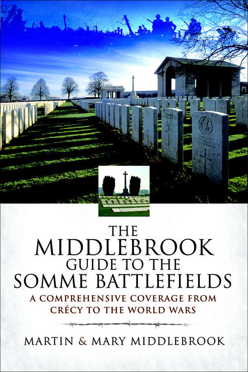 Middlebrook Guide to the Somme Battlefields: A Comprehensive Coverage from Crecy to the World Wars