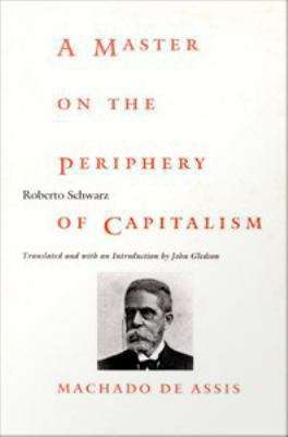 Book cover of A Master on the Periphery of Capitalism: Machado De Assis