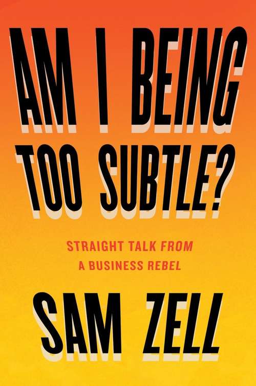 Book cover of Am I Being Too Subtle?: Straight Talk From a Business Rebel