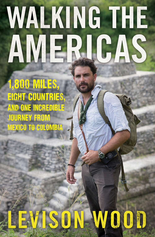 Book cover of Walking the Americas: 1,800 Miles, Eight Countries, and One Incredible Journey from Mexico to Colombia (Books That Changed the World)