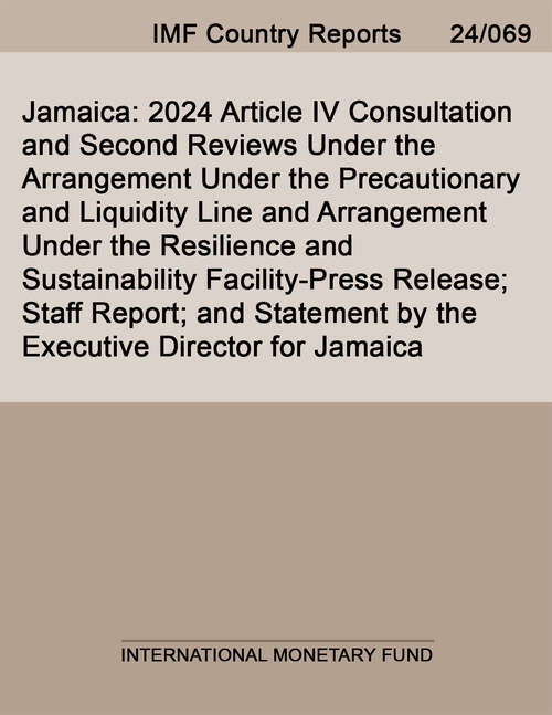 Book cover of Jamaica: 2024 Article Iv Consultation And Second Reviews Under The Arrangement Under The Precautionary And Liquidity Line And Arrangement Under The Resilience And Sustainability Facility-press Release; Staff Report; And Statement By The Executive Director For Jamaica (Imf Staff Country Reports)