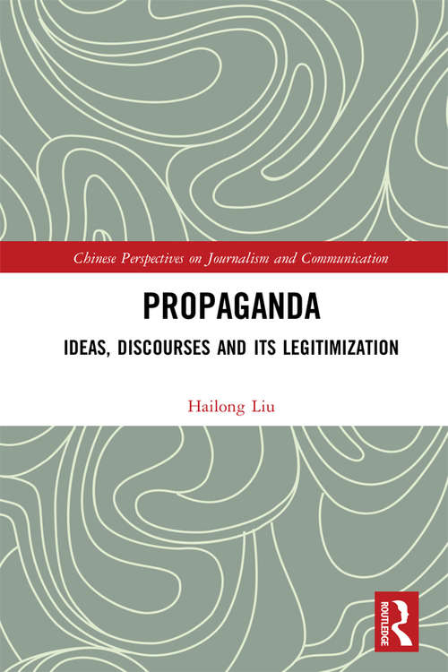 Propaganda: Ideas, Discourses and its Legitimization (Chinese Perspectives on Journalism and Communication)