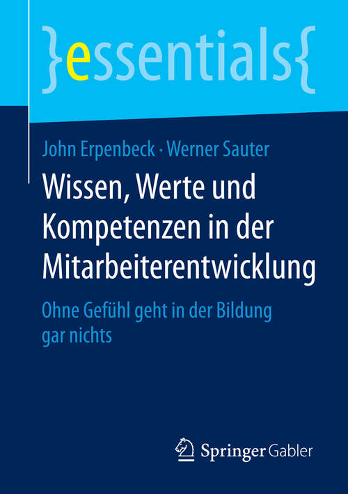 Book cover of Wissen, Werte und Kompetenzen in der Mitarbeiterentwicklung: Ohne Gefühl geht in der Bildung gar nichts (essentials)