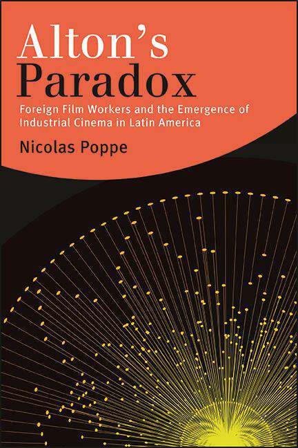 Book cover of Alton's Paradox: Foreign Film Workers and the Emergence of Industrial Cinema in Latin America (SUNY series in Latin American Cinema)