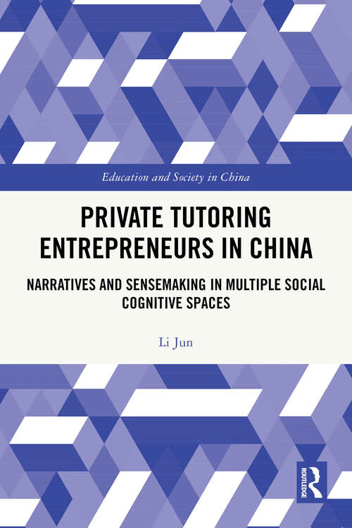 Book cover of Private Tutoring Entrepreneurs in China: Narratives and Sensemaking in Multiple Social Cognitive Spaces (1) (Education and Society in China)