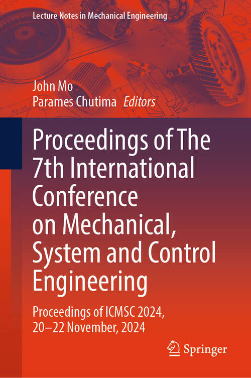 Book cover of Proceedings of The 7th International Conference on Mechanical, System and Control Engineering: Proceedings of ICMSC 2024, 20-22 November, 2024 (Lecture Notes in Mechanical Engineering)