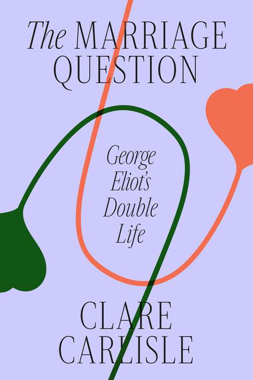 Book cover of The Marriage Question: George Eliot's Double Life