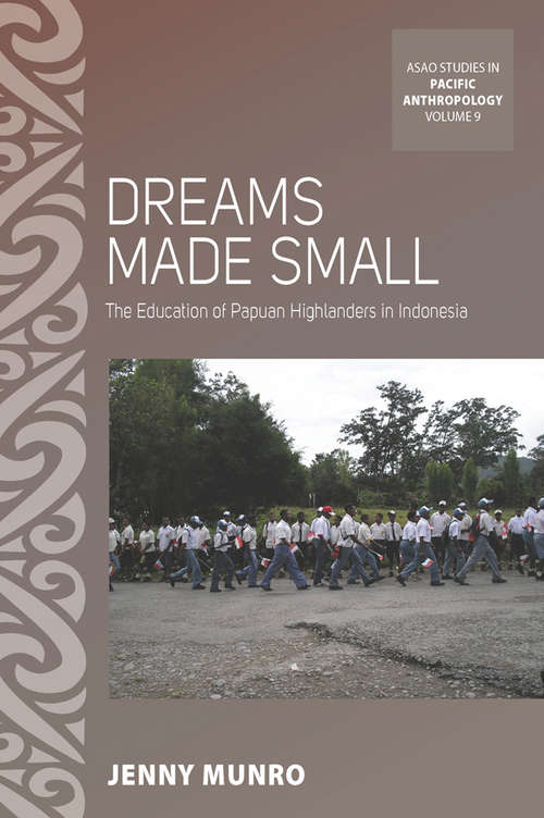 Book cover of Dreams Made Small: The Education of Papuan Highlanders in Indonesia (ASAO Studies in Pacific Anthropology #9)