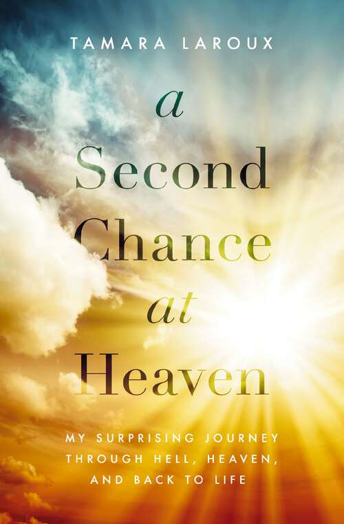 Book cover of A Second Chance at Heaven: My Surprising Journey Through Hell, Heaven, and Back to Life