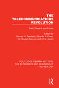 The Telecommunications Revolution: Past, Present and Future (Routledge Library Editions: The Economics and Business of Technology #43)