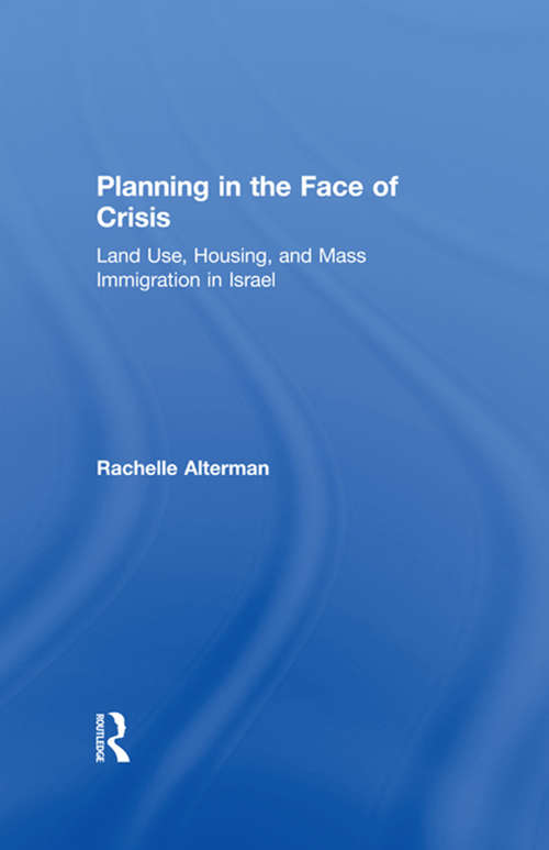 Book cover of Planning in the Face of Crisis: Land Use, Housing, and Mass Immigration in Israel (Cities And Regions Ser.)